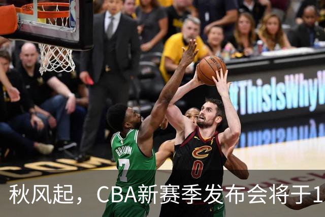 秋风起，CBA新赛季发布会将于10月12日揭幕！
